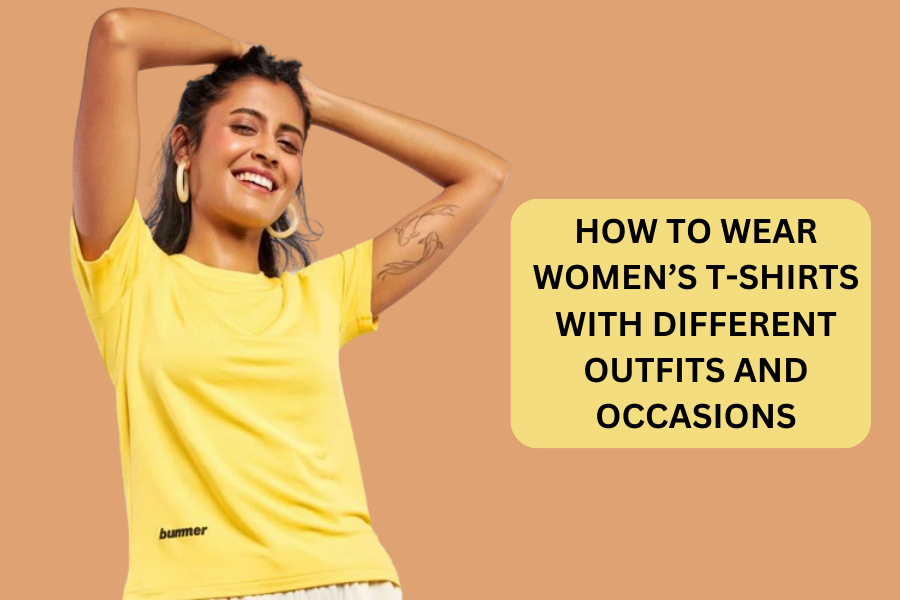 How to Wear Women’s T-Shirts with Different Outfits and Occasions