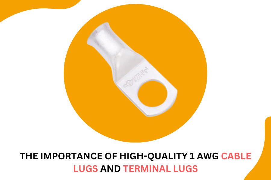 The Importance of High-Quality 1 AWG Cable Lugs and Terminal Lugs